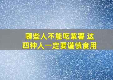 哪些人不能吃紫薯 这四种人一定要谨慎食用